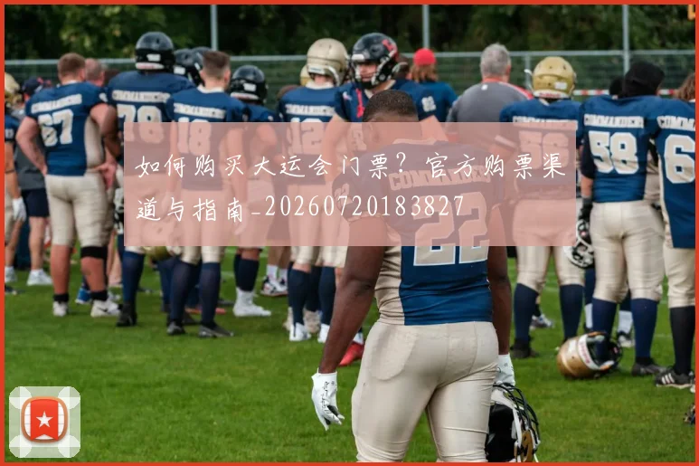 如何购买大运会门票?官方购票渠道与指南_20260720183827
