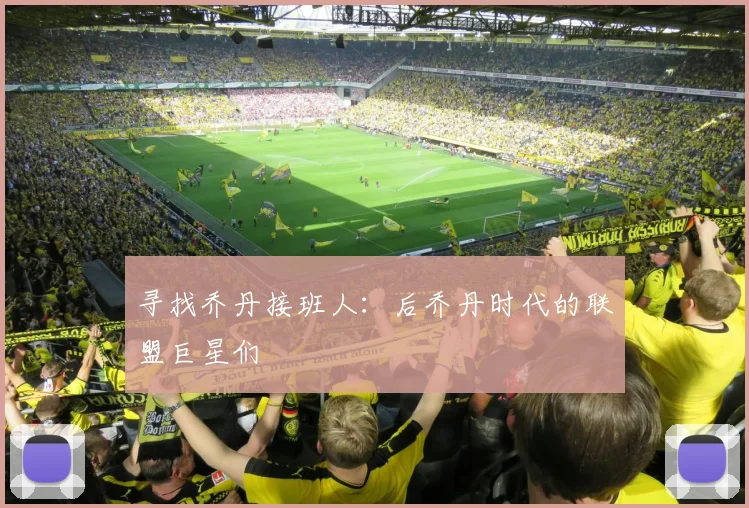寻找乔丹接班人：后乔丹时代的联盟巨星们