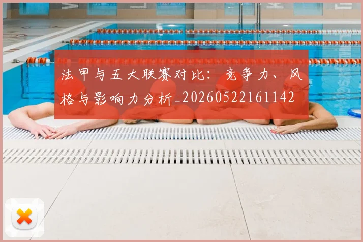 法甲与五大联赛对比：竞争力、风格与影响力分析_20260522161142