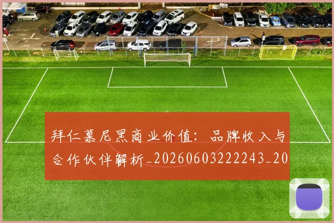 拜仁慕尼黑商业价值：品牌收入与合作伙伴解析_20260603222243_20260711200508