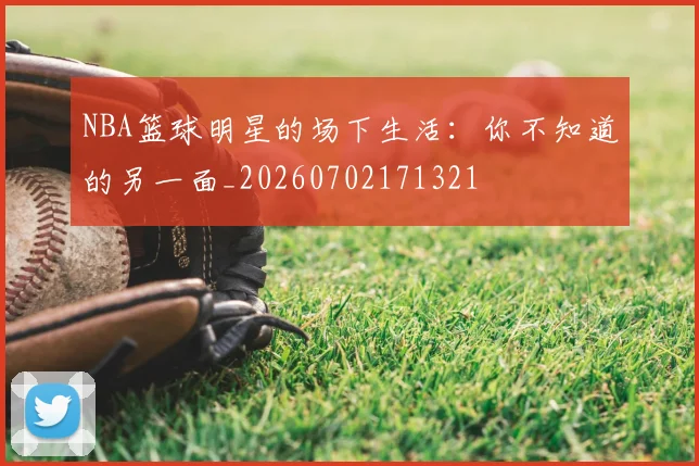 NBA篮球明星的场下生活:你不知道的另一面_20260702171321
