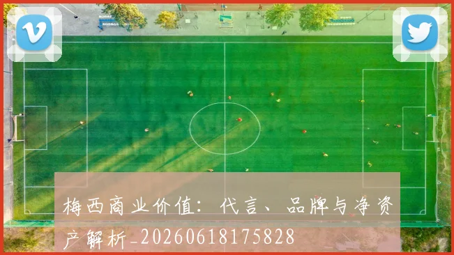 梅西商业价值：代言、品牌与净资产解析_20260618175828
