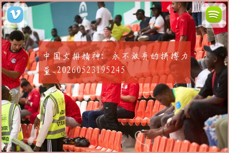 中国女排精神：永不放弃的拼搏力量_20260523195245