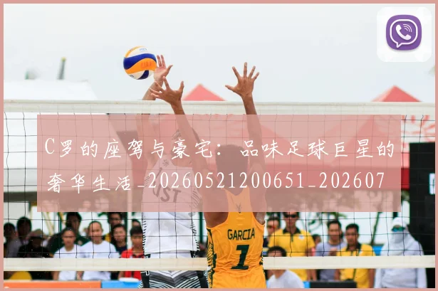 C罗的座驾与豪宅：品味足球巨星的奢华生活_20260521200651_20260701213426